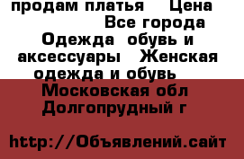 продам платья. › Цена ­ 1450-5000 - Все города Одежда, обувь и аксессуары » Женская одежда и обувь   . Московская обл.,Долгопрудный г.